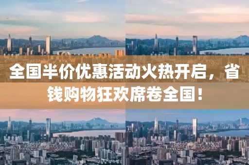 全国半价优惠活动火热开启，省钱购物狂欢席卷全国！