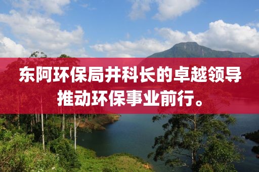 东阿环保局井科长的卓越领导推动环保事业前行。