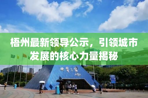 梧州最新领导公示，引领城市发展的核心力量揭秘