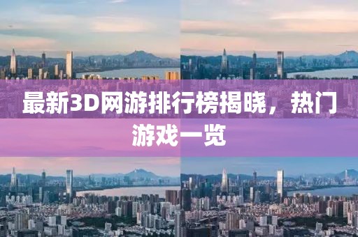 最新3D网游排行榜揭晓，热门游戏一览