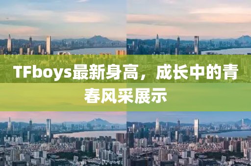 TFboys最新身高，成长中的青春风采展示