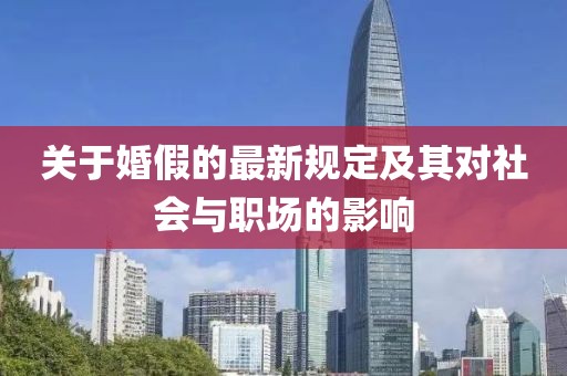 关于婚假的最新规定及其对社会与职场的影响