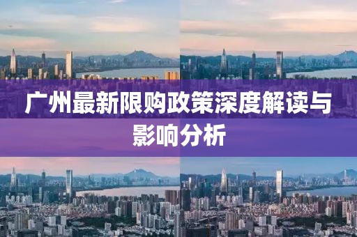 广州最新限购政策深度解读与影响分析