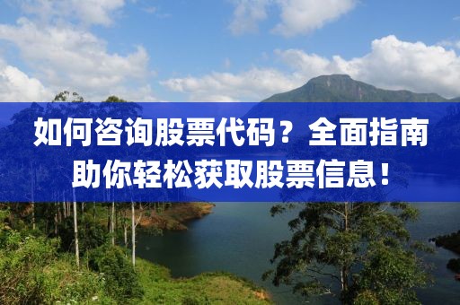 如何咨询股票代码？全面指南助你轻松获取股票信息！