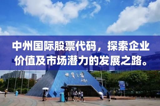 中州国际股票代码，探索企业价值及市场潜力的发展之路。