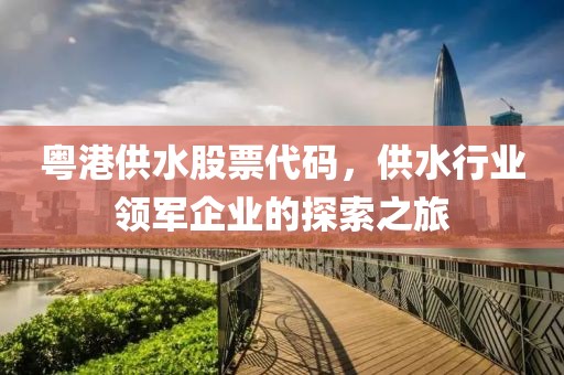 粤港供水股票代码，供水行业领军企业的探索之旅