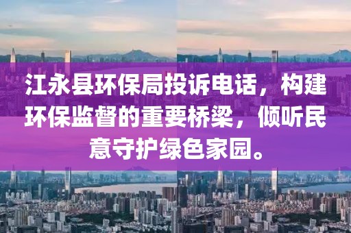 江永县环保局投诉电话，构建环保监督的重要桥梁，倾听民意守护绿色家园。