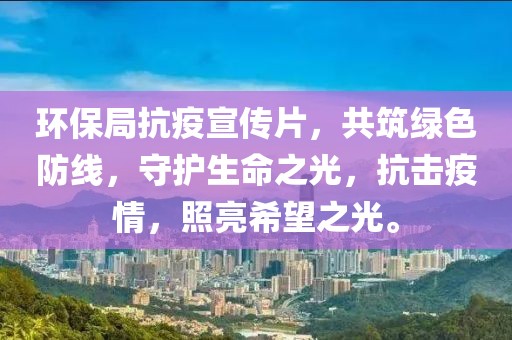 环保局抗疫宣传片，共筑绿色防线，守护生命之光，抗击疫情，照亮希望之光。