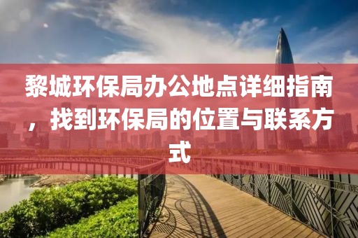 黎城环保局办公地点详细指南，找到环保局的位置与联系方式