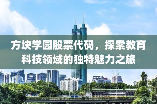 方块学园股票代码，探索教育科技领域的独特魅力之旅