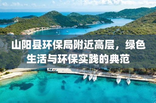 山阳县环保局附近高层，绿色生活与环保实践的典范